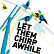 Let Them Chirp Awhile