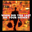 When Did You Last See Your Father